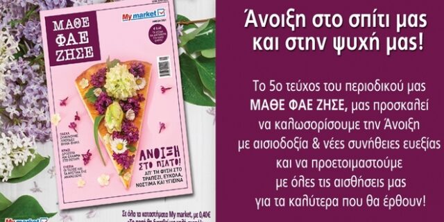 Κυκλοφόρησε το ανοιξιάτικο τεύχος ΜΑΘΕ ΦΑΕ ΖΗΣΕ από τα My market: Άνοιξη στο σπίτι μας και στην ψυχή μας!