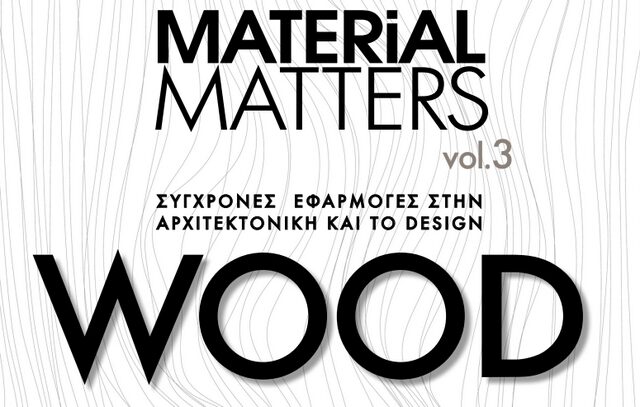 MATERIAL MATTERS VOL.3: WOOD – Σύγχρονες εφαρμογές στην αρχιτεκτονική και το design
